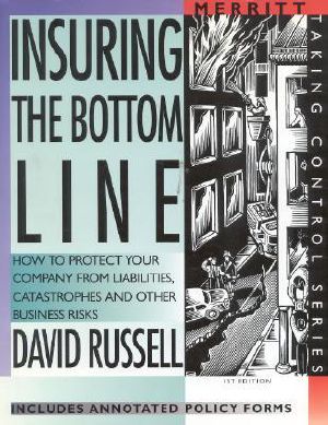 Insuring the Bottom Line · How to Protect Your Company From Liabilities, Catastrophes and Other Business Risks First Edition