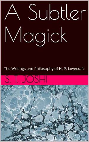 A Subtler Magick · the Writings and Philosophy of H. P. Lovecraft (Classics of Lovecraft Criticism Book 3)