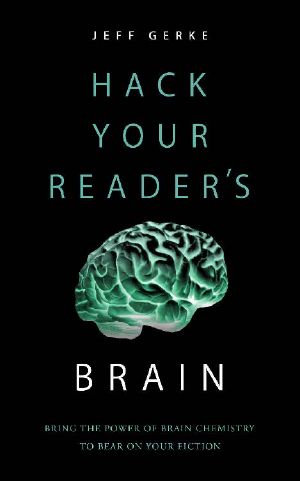 Hack Your Reader's Brain · Bring the Power of Brain Chemistry to Bear on Your Fiction