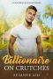 Billionaire on Crutches · A Clean Beach Billionaire Romance (Clean Beach Billionaires Book 4)