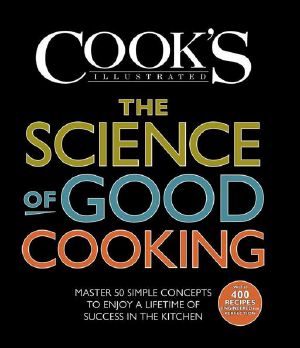 The Science of Good Cooking · Master 50 Simple Concepts to Enjoy a Lifetime of Success in the Kitchen (Cook's Illustrated Cookbooks)