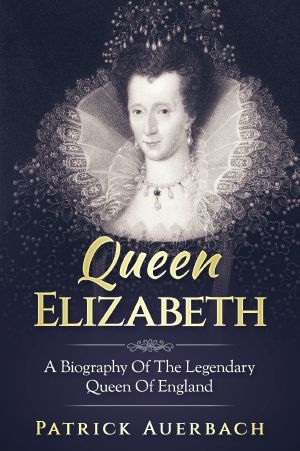 Queen Elizabeth · A Biography Of The Legendary Queen Of England