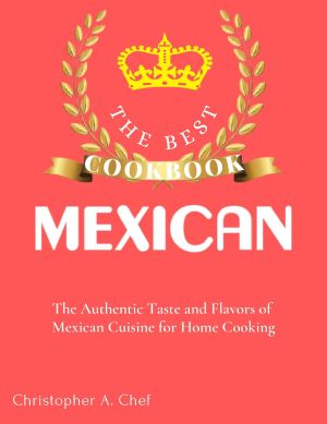 The Best Mexican Cookbook: The Authentic Taste and Flavors of Mexican Cuisine for Home Cooking