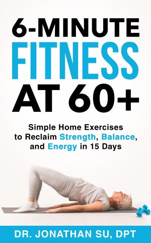 6-Minute Fitness at 60+ · Simple Home Exercises to Reclaim Strength, Balance, and Energy in 15 Days