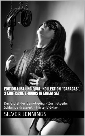 Edition Lust und Qual, Kollektion "Caracas". 3 erotische E-Books in einem Set · Der Gipfel der Demütigung - Zur notgeilen Schlampe dressiert - Hartz-IV-Sklavin