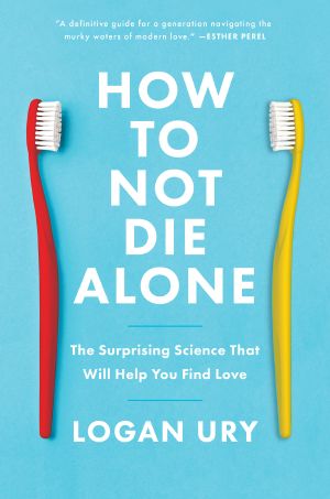 How to Not Die Alone, The Surprising Science That Will Help You Find Love