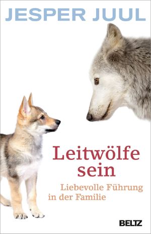 Leitwölfe sein · Liebevolle Führung in der Familie