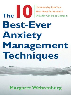 The 10 Best-Ever Anxiety Management Techniques · Understanding How Your Brain Makes You Anxious and What You Can Do to Change It