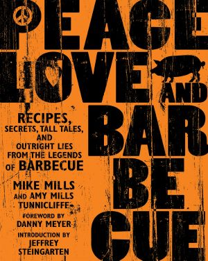 Peace, Love, & Barbecue · Recipes, Secrets, Tall Tales, and Outright Lies from the Legends of Barbecue