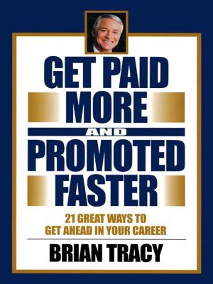 Get Paid More and Promoted Faster