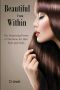 Beautiful From Within · the Surprising Power of Nutrition for Hair, Skin, and Nails