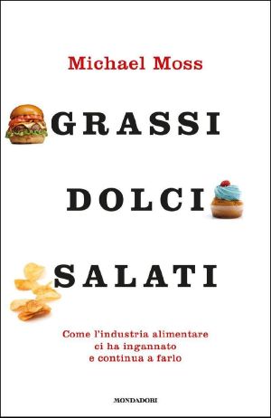 Grassi, Dolci, Salati · Come L'Industria Alimentare Ci Ha Ingannato E Continua a Farlo