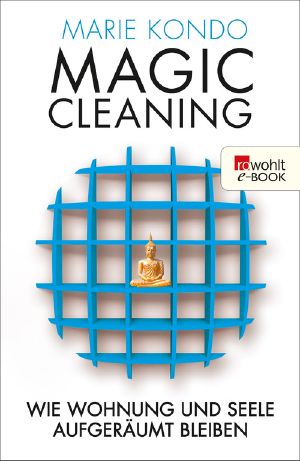 Magic Cleaning · Wie Wohnung und Seele aufgeräumt bleiben