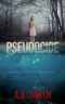 Pseudocide: Sometimes you have to Die to survive: A Twisty Journey of Suspense and Second Chances