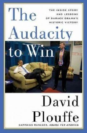 The audacity to win · the inside story and lessons of Barack Obama's historic victory