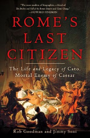 Rome's Last Citizen · The Life and Legacy of Cato, Mortal Enemy of Caesar