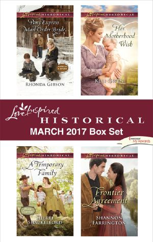 Love Inspired Historical March 2017 · Box Set · Pony Express Mail-order Bride / a Temporary Family / Her Motherhood Wish / Frontier Agreement (9781488017551)