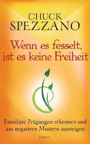 Wenn es fesselt, ist es keine Freiheit · Familiäre Prägungen erkennen und aus negativen Mustern aussteigen