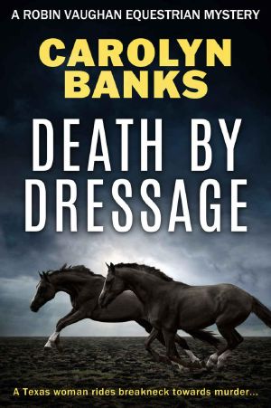 Death By Dressage: A Texas woman rides breakneck towards murder... (Robin Vaughan Equestrian Mysteries Book 1)