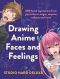 Drawing Anime Faces and Feelings, 800 facial expressions from joy to terror, anger, surprise, sadness and more