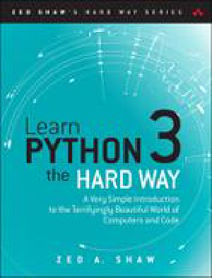 Learn Python 3 the Hard Way: A Very Simple Introduction to the Terrifyingly Beautiful World of Computers and Code, First Edition