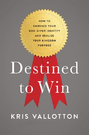 Destined To Win · How to Embrace Your God-Given Identity and Realize Your Kingdom Purpose