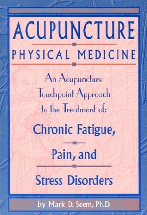 Acupuncture Physical Medicine · An Acupuncture Touchpoint Approach to the Treatment of Chronic Fatigue, Pain and Stress Disorders