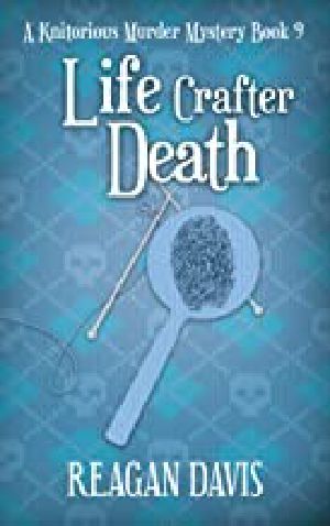 Life Crafter Death: A Knitorious Murder Mystery Book 9