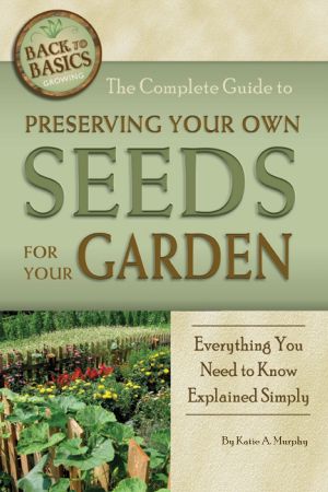 The Complete Guide to Preserving Your Own Seeds for Your Garden