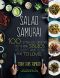 Salad Samurai · 100 Cutting-Edge, Ultra-Hearty, Easy-To-Make Salads You Don't Have to Be Vegan to Love