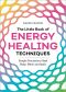 The Little Book of Energy Healing Techniques · Simple Practices to Heal Body, Mind, and Spirit