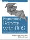 Programming Robots with ROS · A Practical Introduction to the Robot Operating System