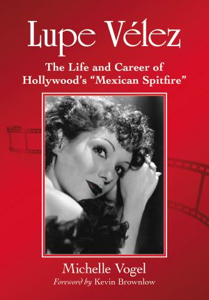 Lupe Velez · the Life and Career of Hollywood's "Mexican Spitfire"