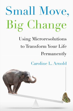 Small Move, Big Change · Using Microresolutions to Transform Your Life Permanently