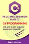 C# · the Ultimate Beginners Guide to C# Programming With Step by Step Guidance and Hands-On Examples.