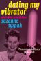 DATING MY VIBRATOR (and other true fiction)