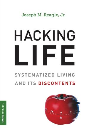 Hacking Life, Systematized Living and Its Discontents