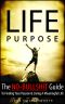 Life Purpose · the No-Bullshit Guide to Finding Your Passion and Living a Meaningful Life (Purpose, Find Your Passion, Fulfillment, Meaningful Work Book 1)