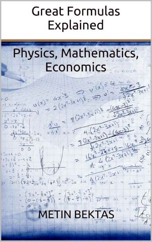 Great Formulas Explained - Physics, Mathematics, Economics