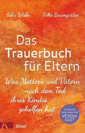 Das Trauerbuch für Eltern · Was Müttern und Vätern nach dem Tod ihres Kindes geholfen hat