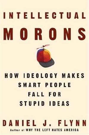 Intellectual Morons · How Ideology Makes Smart People Fall for Stupid Ideas