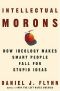 Intellectual Morons · How Ideology Makes Smart People Fall for Stupid Ideas