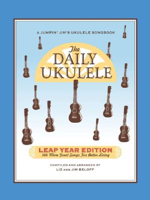 The Daily Ukulele - Leap Year Edition · 366 More Songs for Better Living (Jumpin' Jim's Ukulele Songbooks)