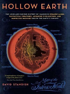 Hollow Earth · The Long and Curious History of Imagining Strange Lands, Fantastical Creatures, Advanced Civilizatio