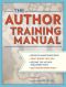 The Author Training Manual · Develop Marketable Ideas, Craft Books That Sell, Become the Author Publishers Want, and Self-Publish Effectively