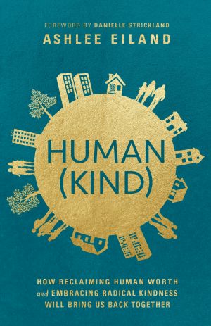 Human(Kind), How Reclaiming Human Worth and Embracing Radical Kindness Will Bring Us Back Together