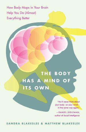 The Body Has a Mind of Its Own · How Body Maps in Your Brain Help You Do (Almost) Everything Better