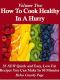 How to Cook Healthy in a Hurry · Volume 2, 35 New, Quick and Easy Low Fat Recipes You Can Prepare in 30 Minutes