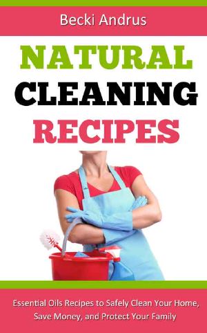 Natural Cleaning Recipes · Essential Oils Recipes to Safely Clean Your Home, Save Money, and Protect Your Family (Essential Oils Books)