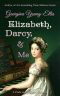 Elizabeth, Darcy, and Me · A Pride and Prejudice Variation (Elizabeth and Her Sisters Book 1)